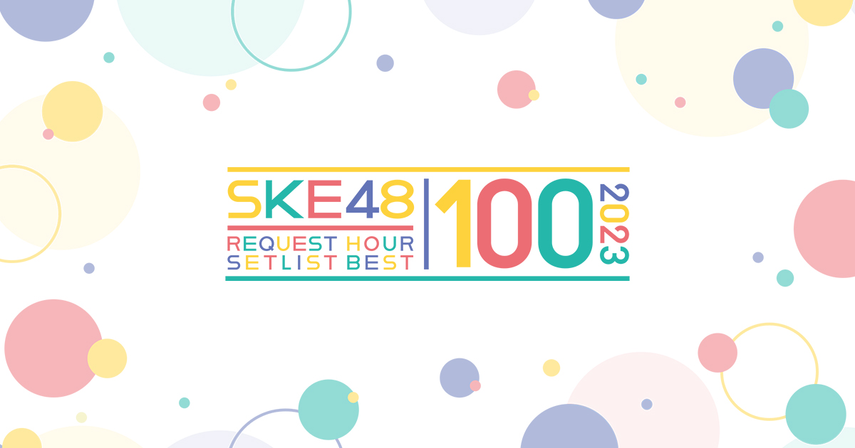 SKE48 リクエストアワーセットリストベスト100 2023｜SKE48 OFFICIAL